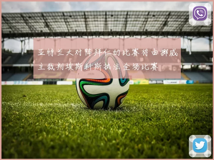 亚特兰大对阵拜仁的比赛将由挪威主裁判埃斯科斯执法全场比赛