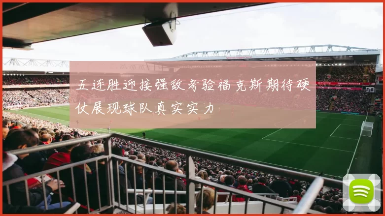 五连胜迎接强敌考验福克斯期待硬仗展现球队真实实力