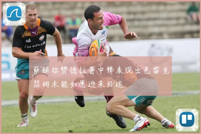 萨顿称赞德拉普中锋表现出色雷克瑟姆未能如愿迎来好运