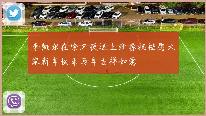 李凯尔在除夕夜送上新春祝福愿大家新年快乐马年吉祥如意